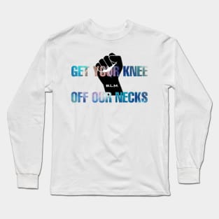 Get Your Knee Off Our Neck Long Sleeve T-Shirt